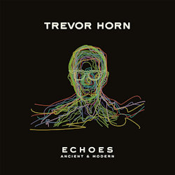 Echoes - Ancient And Modern - Trevor Horn