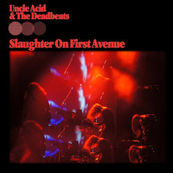 Slaughter On First Avenue - Uncle Acid + the Deadbeats