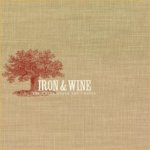 The Creek Drank The Cradle - Iron And Wine