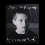 Trouble No More - John Mellencamp