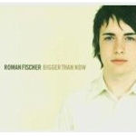Bigger Than Now - Roman Fischer
