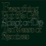 Adapt Or Die - 10 Years Of Remixes - Everything But The Girl