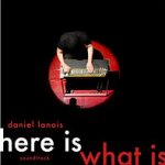 Here Is What Is - Daniel Lanois