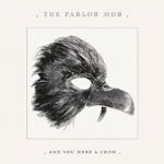 And You Were A Crow - Parlor Mob