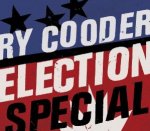 Election Special - Ry Cooder