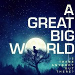 Is There Anybody Out There? - A Great Big World