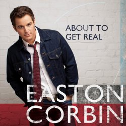About To Get Real - Easton Corbin