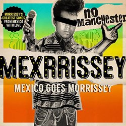 No Manchester - Mexico Goes Morrissey - Mexrrissey