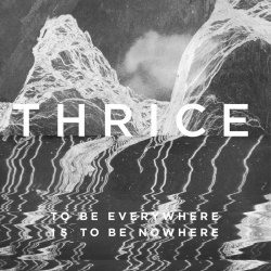 To Be Everywhere Is To Be Nowhere - Thrice