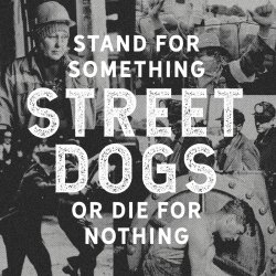 Stand For Something Or Die For Nothing - Street Dogs