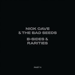 B-Sides And Rarities - Part II - Nick Cave + the Bad Seeds