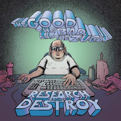 Resarch And Destroy - Good, The Bad And The Zugly