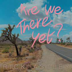 Are We There Yet? - Rick Astley