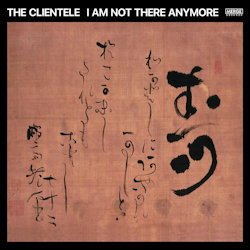I Am Not There Anymore - Clientele