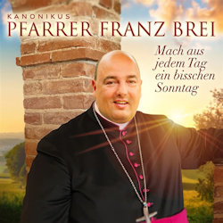 Mach aus jedem Tag ein bisschen Sonntag - Pfarrer Franz Brei