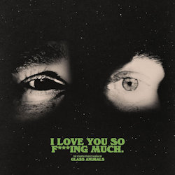 I Love You So F***Ing Much - Glass Animals