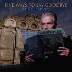 Five Ways To Say Goodbye - Mick Harvey