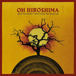 And The Dead Tree Gives No Shelter - Oh Hiroshima