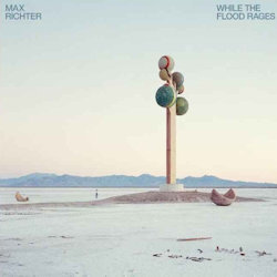 While The Flood Rages. - Max Richter